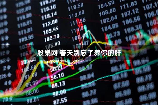 股巢网 春天别忘了养你的肝
